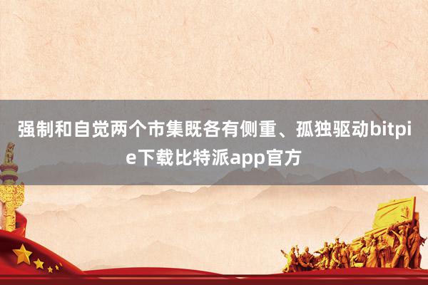 强制和自觉两个市集既各有侧重、孤独驱动bitpie下载比特派app官方