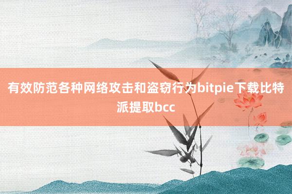 有效防范各种网络攻击和盗窃行为bitpie下载比特派提取bcc