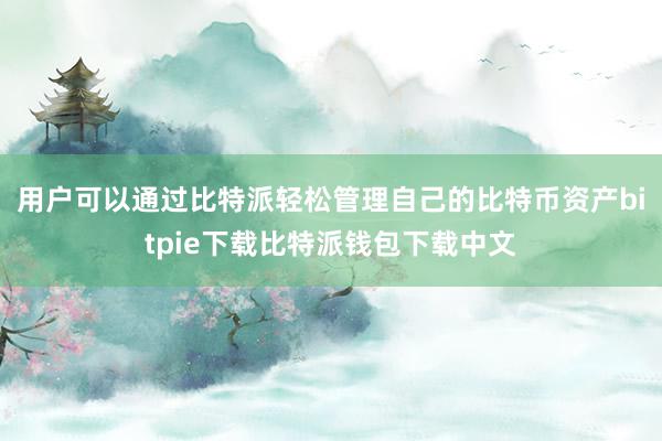 用户可以通过比特派轻松管理自己的比特币资产bitpie下载比特派钱包下载中文