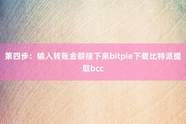 第四步：输入转账金额接下来bitpie下载比特派提取bcc