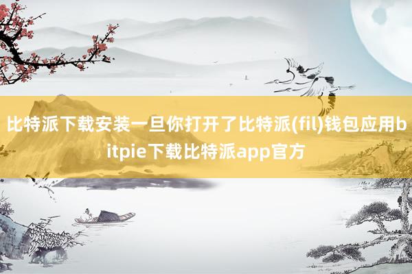 比特派下载安装一旦你打开了比特派(fil)钱包应用bitpie下载比特派app官方