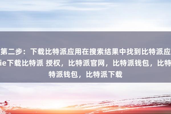 第二步：下载比特派应用在搜索结果中找到比特派应用bitpie下载比特派 授权，比特派官网，比特派钱包，比特派下载