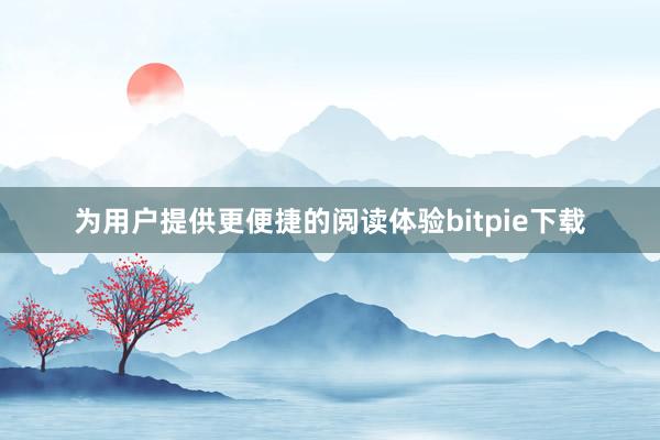 为用户提供更便捷的阅读体验bitpie下载