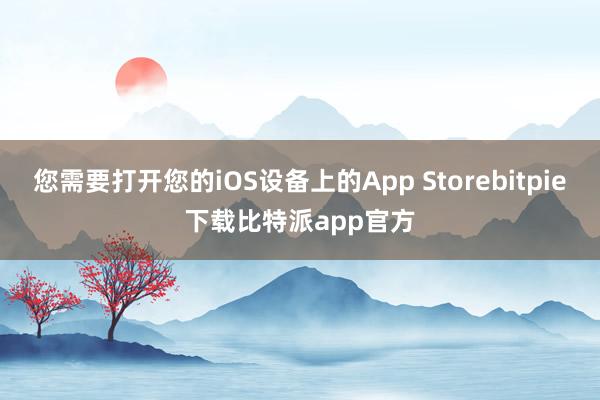 您需要打开您的iOS设备上的App Storebitpie下载比特派app官方