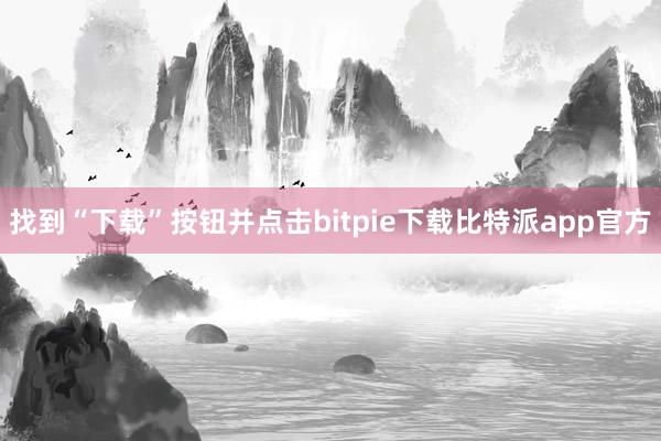 找到“下载”按钮并点击bitpie下载比特派app官方