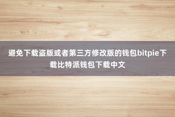 避免下载盗版或者第三方修改版的钱包bitpie下载比特派钱包下载中文