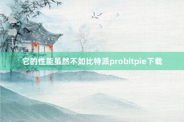 它的性能虽然不如比特派probitpie下载