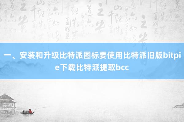 一、安装和升级比特派图标要使用比特派旧版bitpie下载比特派提取bcc