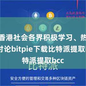 香港社会各界积极学习、热烈讨论bitpie下载比特派提取bcc