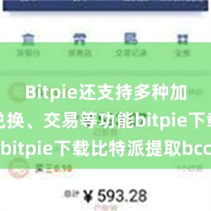 Bitpie还支持多种加密货币的兑换、交易等功能bitpie下载比特派提取bcc