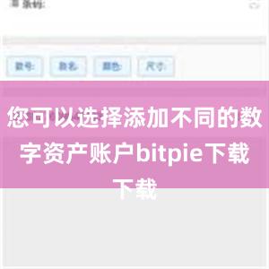 您可以选择添加不同的数字资产账户bitpie下载