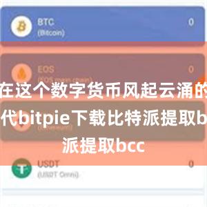 在这个数字货币风起云涌的时代bitpie下载比特派提取bcc