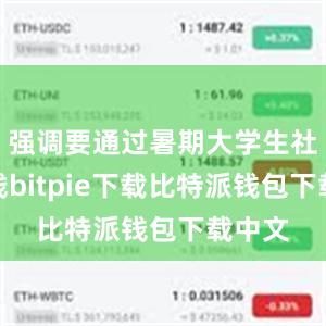 强调要通过暑期大学生社会实践bitpie下载比特派钱包下载中文