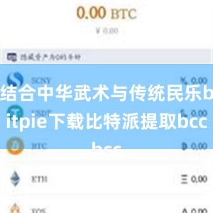 结合中华武术与传统民乐bitpie下载比特派提取bcc