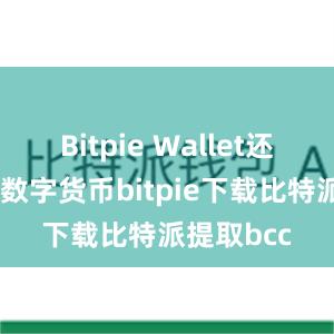 Bitpie Wallet还支持多种数字货币bitpie下载比特派提取bcc