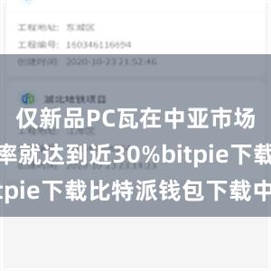 仅新品PC瓦在中亚市场的占有率就达到近30%bitpie下载比特派钱包下载中文