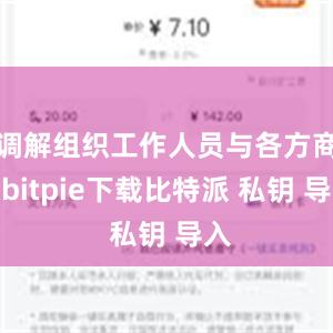 调解组织工作人员与各方商定bitpie下载比特派 私钥 导入