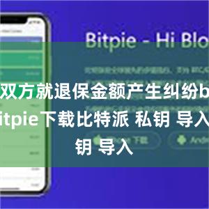 双方就退保金额产生纠纷bitpie下载比特派 私钥 导入