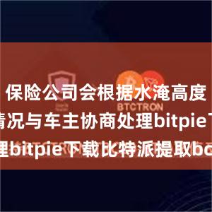 保险公司会根据水淹高度和实际情况与车主协商处理bitpie下载比特派提取bcc