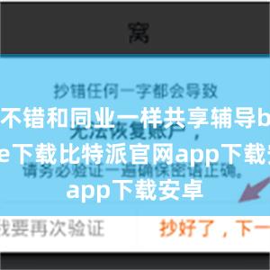 不错和同业一样共享辅导bitpie下载比特派官网app下载安卓