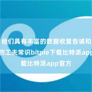 他们具有丰富的数据收复告诫和专科的工夫常识bitpie下载比特派app官方