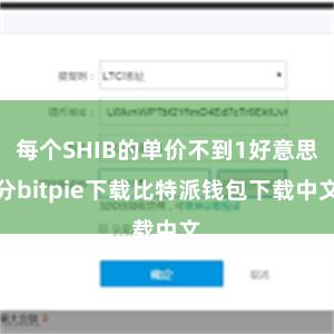 每个SHIB的单价不到1好意思分bitpie下载比特派钱包下载中文