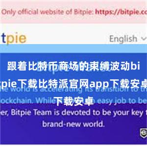 跟着比特币商场的束缚波动bitpie下载比特派官网app下载安卓